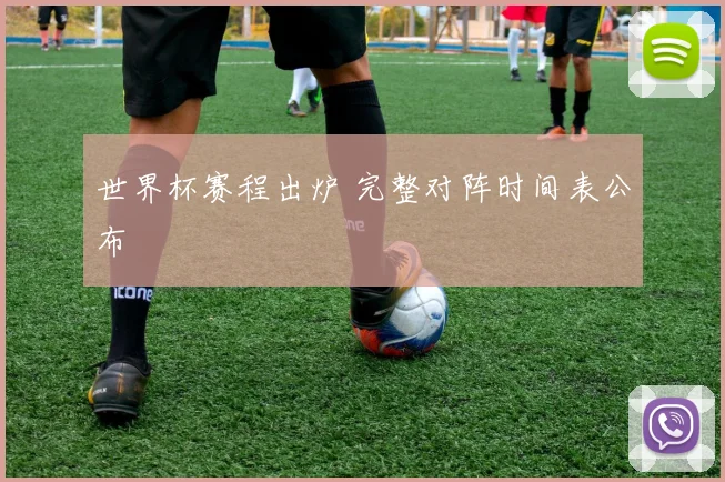 世界杯赛程出炉 完整对阵时间表公布